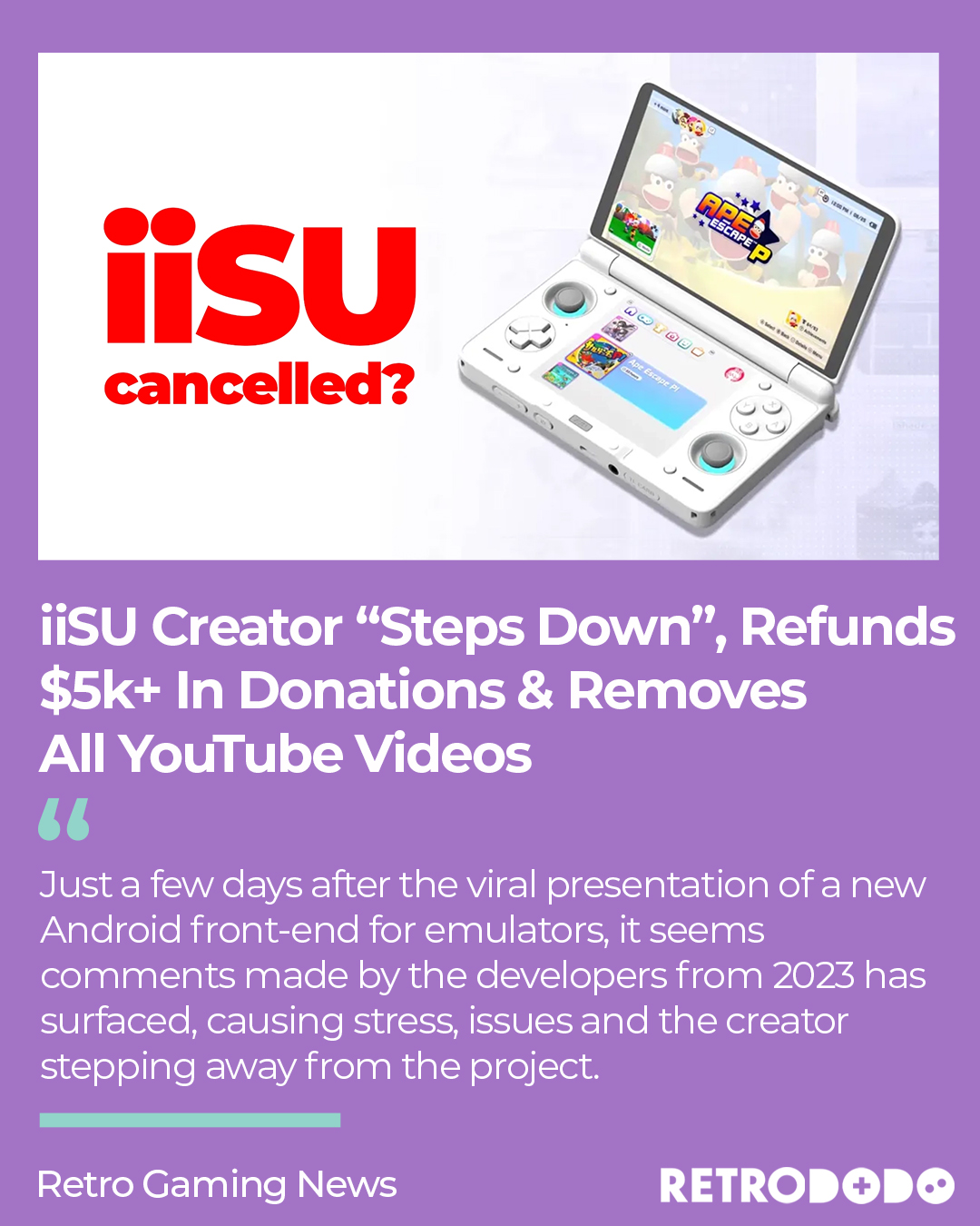 iiSU cancelled?

iiSU Creator "Steps Down", Refunds $5k+ In Donations & Removes All YouTube Videos
Just a few days after the viral presentation of a new Android front-end for emulators, it seems comments made by the developers from 2023 has surfaced, causing stress, issues and the creator stepping away from the project.

Retro Gaming News by RETRODODO